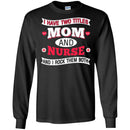 Nurse T-Shirt I Have Two Titles Mom And Nurse And I Rock Them Both Funny Gift Nurse Shirts CustomCat