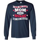 Nurse T-Shirt I Have Two Titles Mom And Nurse And I Rock Them Both Funny Gift Nurse Shirts CustomCat
