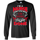 Nurse T-Shirt I'm A Nurse I Don't Stop When I'm Tired I Stop When I'm Done Funny Gift Tees Shirts CustomCat