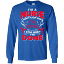 Nurse T-Shirt I'm A Nurse I Don't Stop When I'm Tired I Stop When I'm Done Funny Gift Tees Shirts CustomCat