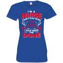 Nurse T-Shirt I'm A Nurse I Don't Stop When I'm Tired I Stop When I'm Done Funny Gift Tees Shirts CustomCat