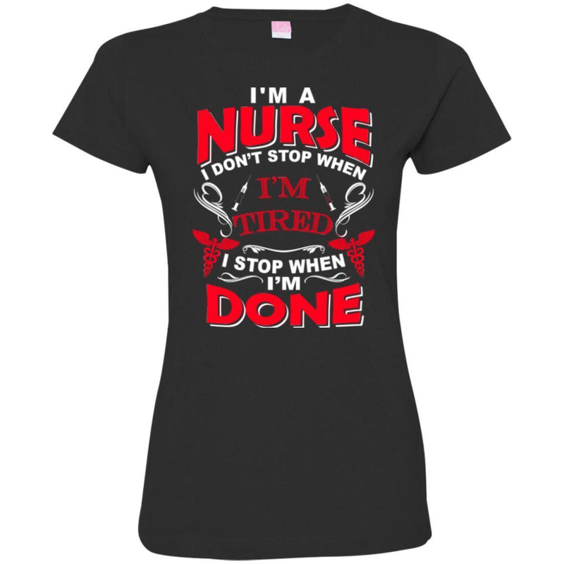 Nurse T-Shirt I'm A Nurse I Don't Stop When I'm Tired I Stop When I'm Done Funny Gift Tees Shirts CustomCat