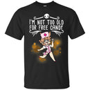 Nurse T-Shirt I'm Not Too Old For Free Candy Girl Nurse Funny Gift Tees Medical Shirts CustomCat