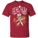 Nurse T-Shirt I'm Not Too Old For Free Candy Girl Nurse Funny Gift Tees Medical Shirts CustomCat