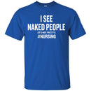 Nurse T-Shirt I See Naked People It's Not Pretty Nursing Gift Tees Medical Shirt CustomCat