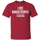 Nurse T-Shirt I See Naked People It's Not Pretty Nursing Gift Tees Medical Shirt CustomCat