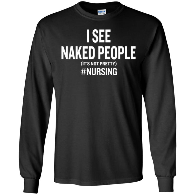 Nurse T-Shirt I See Naked People It's Not Pretty Nursing Gift Tees Medical Shirt CustomCat