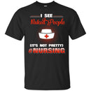 Nurse T-Shirt I See Naked People It's Not Pretty Nursing Gift Tees Medical Shirts CustomCat