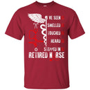 Nurse T-Shirt I've Seen It Smelled It Touched It Heart It Stepped In It Retired Nurse Shirts CustomCat