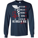 Nurse T-Shirt I've Seen It Smelled It Touched It Heart It Stepped In It Retired Nurse Shirts CustomCat