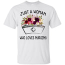 Nurse T-Shirt Just A Woman Who Loves Nursing Flowers Shirts CustomCat