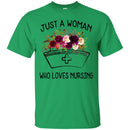 Nurse T-Shirt Just A Woman Who Loves Nursing Flowers Shirts CustomCat