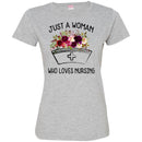 Nurse T-Shirt Just A Woman Who Loves Nursing Flowers Shirts CustomCat