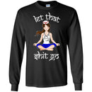 Nurse T-Shirt Let That Shit Go Yoga Funny Gift Nurse Shirts CustomCat