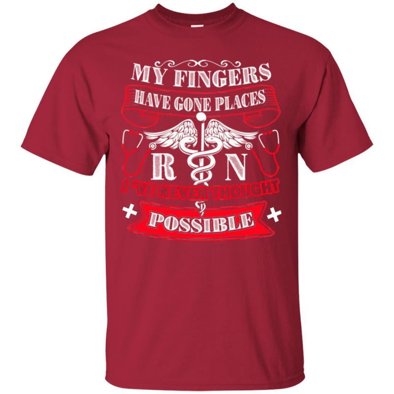 Nurse T-Shirt My Fingers Have Gone Places I've Never Thought Possible Funny Gift Tees Nurse Shirts CustomCat