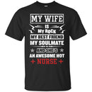 Nurse T-Shirt My Wife Is My Rock My Best Friend My Soulmate And She Is A Awesome Hot Nurse Shirts CustomCat