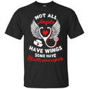 Nurse T-Shirt Not All Angels Have Wings Some Have Stethoscope Funny Gift Tees Nurse Shirts CustomCat