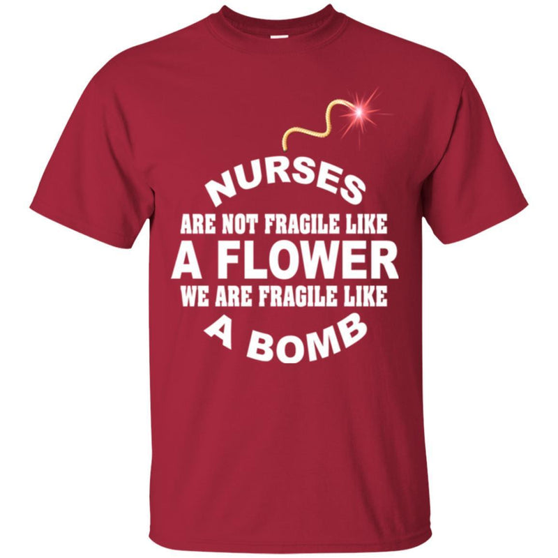Nurse T-Shirt Nurse Are Not Fragile Like A Flower We Are Fragile Like A Bomb Funny Gift Nurse Shirts CustomCat