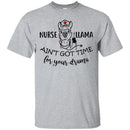 Nurse T-Shirt Nurse Llama Ain't Got Time For Your Drama Funny Gift Tees Medical Shirts CustomCat