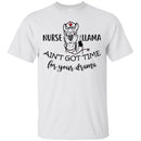 Nurse T-Shirt Nurse Llama Ain't Got Time For Your Drama Funny Gift Tees Medical Shirts CustomCat