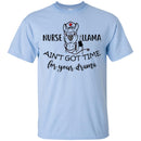 Nurse T-Shirt Nurse Llama Ain't Got Time For Your Drama Funny Gift Tees Medical Shirts CustomCat
