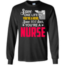 Nurse T-Shirt Save One Life You're A Hero Save 100 Lives You're A Nurse Tees Shirts CustomCat