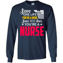 Nurse T-Shirt Save One Life You're A Hero Save 100 Lives You're A Nurse Tees Shirts CustomCat
