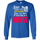 Nurse T-Shirt Save One Life You're A Hero Save 100 Lives You're A Nurse Tees Shirts CustomCat