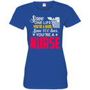 Nurse T-Shirt Save One Life You're A Hero Save 100 Lives You're A Nurse Tees Shirts CustomCat