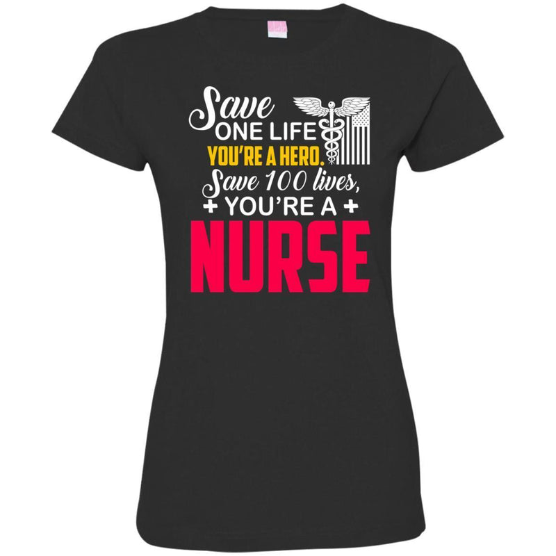 Nurse T-Shirt Save One Life You're A Hero Save 100 Lives You're A Nurse Tees Shirts CustomCat