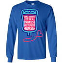 Nurse T-Shirt Who Wants To be A Princess When You Can be A Nurse Funny Gift Tees Medical Shirts CustomCat