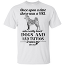 Once Upon A Time There Was A Girl Really Loved Dogs And Had Tattoos T-shirt CustomCat