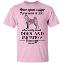 Once Upon A Time There Was A Girl Really Loved Dogs And Had Tattoos T-shirt CustomCat