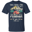 Once Upon A Time There Was A Girl Who Really Loved Camping It Was Me The End CustomCat