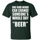 One Kind Word Can Change Someone's Whole Day BEER T-shirts CustomCat