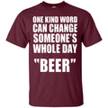 One Kind Word Can Change Someone's Whole Day BEER T-shirts CustomCat