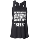 One Kind Word Can Change Someone's Whole Day BEER T-shirts CustomCat