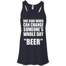 One Kind Word Can Change Someone's Whole Day BEER T-shirts CustomCat