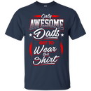 Only Awesome Dads Get to Wear this Shirt - Best Gift For Daddy CustomCat