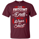 Only Awesome Dads Get to Wear this Shirt - Best Gift For Daddy CustomCat