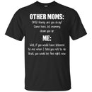 Other Moms Honey Are You Okay Come Here Let Mommy Me You Would Be Fine Right Now T Shirts CustomCat