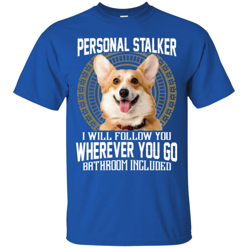 Personal Stalker I Will Follow You Wherever You Go Bathroom Included Corgi Dog T Shirts CustomCat