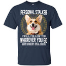 Personal Stalker I Will Follow You Wherever You Go Bathroom Included Corgi Dog T Shirts CustomCat