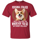Personal Stalker I Will Follow You Wherever You Go Bathroom Included Corgi Dog T Shirts CustomCat