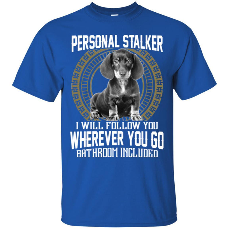 Personal Stalker I Will Follow You Wherever You Go Bathroom Included Dachshund Dog T Shirts CustomCat