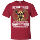 Personal Stalker I Will Follow You Wherever You Go Bathroom Included German Shepherd T Shirts CustomCat