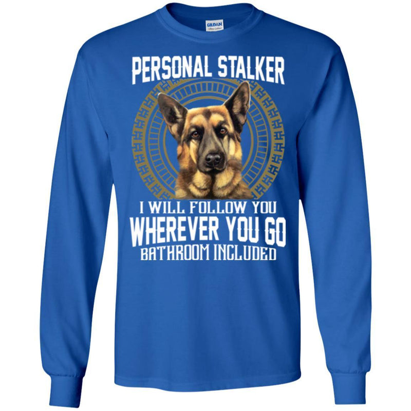 Personal Stalker I Will Follow You Wherever You Go Bathroom Included German Shepherd T Shirts CustomCat