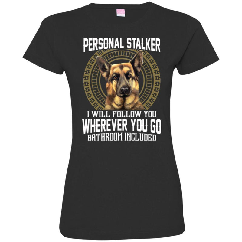 Personal Stalker I Will Follow You Wherever You Go Bathroom Included German Shepherd T Shirts CustomCat