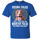 Personal Stalker I Will Follow You Wherever You Go Bathroom Included Pitbull Dog T Shirts CustomCat
