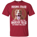 Personal Stalker I Will Follow You Wherever You Go Bathroom Included Pitbull Dog T Shirts CustomCat